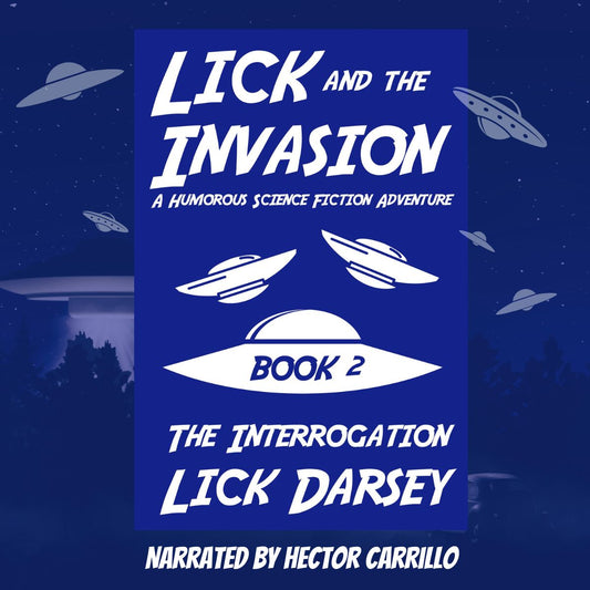 Lick and the Invasion: The Interrogation (Book 2) (A Humorous Science Fiction Adventure)(Audiobook)