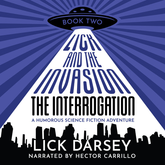 Lick and the Invasion: The Interrogation (Book 2) (A Humorous Science Fiction Adventure)(Audiobook)
