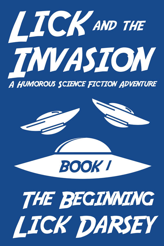 Lick and the Invasion: The Beginning (Book 1) (A Humorous Science Fiction Adventure)(eBook)